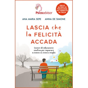 Lascia che la felicità accada. Lezioni di educazione emotiva per imparare a vivere e a viversi meglio | Ana Maria Sepe, Anna De Simone (2025)