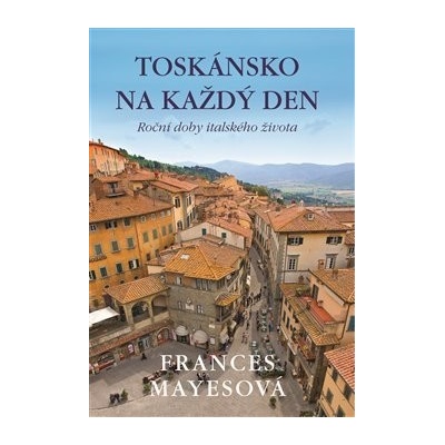 Toskánsko na každý den Frances Mayesová