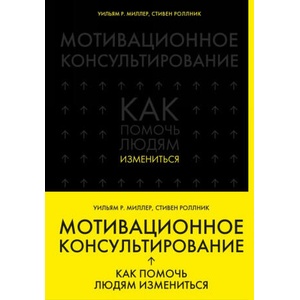 Мотивационное консультирование: как помочь людям измениться | У. Миллер (2019)