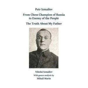 Petr Izmailov: From Chess Champion of Russia to Enemy of the People | Mihail Marin (ISBN: 9785604469248)