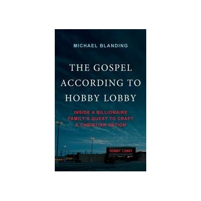 The Gospel According to Hobby Lobby - Michael Blanding