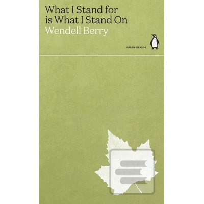 What I Stand for Is What I Stand On - Wendell Berry