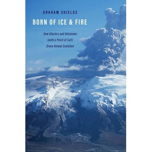 Born of Ice and Fire - How Glaciers and Volcanoes (with a Pinch of Salt) Drove Animal Evolution | Graham Shields (ISBN: 9780300242591)