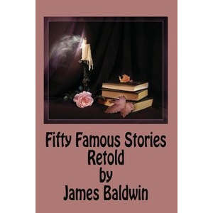 Fifty Famous Stories Retold by James Baldwin | James Baldwin (ISBN: 9781539521327)