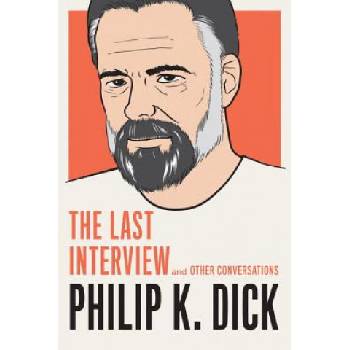 Philip K. Dick: The Last Interview - Dick Philip K.
