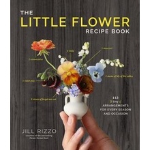 The Little Flower Recipe Book: 148 Tiny Arrangements for Every Season and Occasion Rizzo Jill