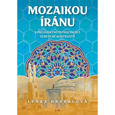 Mozaikou Íránu - S průvodkyní po fascinující zemi plné kontrastů - Lenka Hrabalová