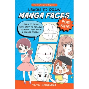 Learn to Draw Manga Faces for Kids: Learn to Draw with Easy-To-Follow Drawing Lessons in a Manga Story! | Kouhara, Yuyu (2023)