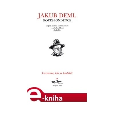 CARISSIME, KDE SE TOULÁTE? Dopisy Jakuba Demla příteli Josefu Ševčíkovi do Babic - Jakub Deml