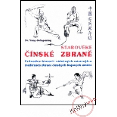 Starověké čínské zbraně / Průvodce historií válečných nástrojů a tradičních zbraní čínských bojových umění - Yang Jwing-ming