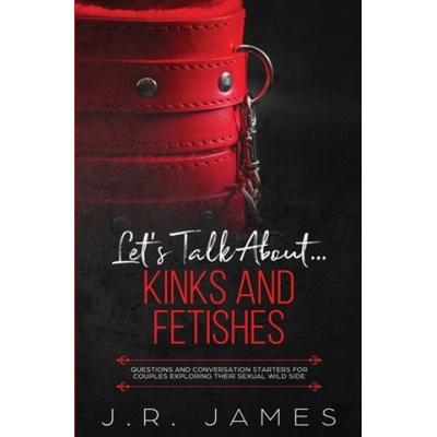 Love & Desire Press Let's Talk About. . . Kinks and Fetishes | J. R. James