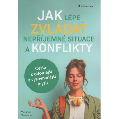Jak lépe zvládat nepříjemné situace a konflikty - Cesta k odolnější a vyrovnanější mysli - Melanie Greenberg
