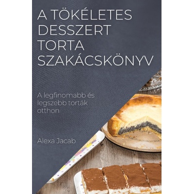 A tökéletes desszert - Torta szakácskönyv