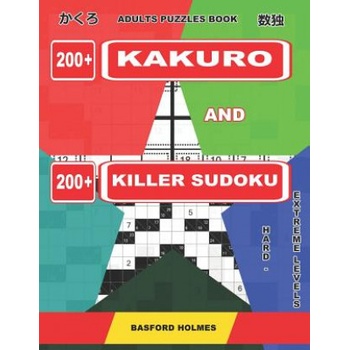 Adults puzzles book. 200 Kakuro and 200 killer Sudoku. Hard - extreme levels. : Kakuro + Sudoku killer logic puzzles 8x8. | Basford Holmes