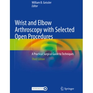 Wrist and Elbow Arthroscopy with Selected Open Procedures | William B. Geissler (2022)