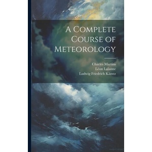 A Complete Course of Meteorology | Charles Martins, Léon Lalanne (ISBN: 9781021750426)