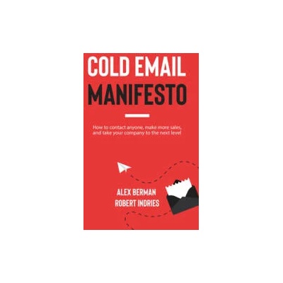Cold Email Manifesto: How to Contact Anyone, Make More Sales, and Take Your Company to the Next Level | Alex Berman