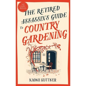 The Retired Assassin's Guide to Country Gardening | Naomi Kuttner (ISBN: 9781991430014)