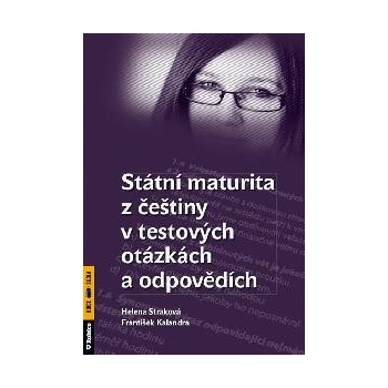 STÁTNÍ MATURITA Z ČEŠTINY V TESTOVÝCH OTÁZKÁCH A ODPOVĚDÍCH - Helena Straková; František Kalendra