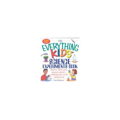 The Everything Kids Science Experiments Book: Boil Ice, Float Water, Measure Gravity-Challenge the World Around You! - (Robinson Tom)(Paperback)