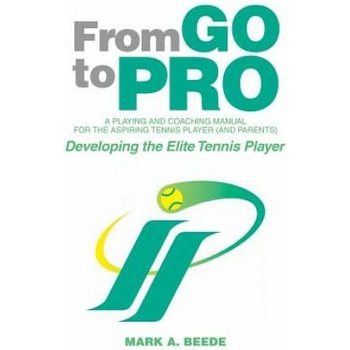 From Go to Pro - A Playing and Coaching Manual for the Aspiring Tennis Player