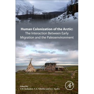 Human Colonization of the Arctic: The Interaction Between Early Migration and the Paleoenvironment | V M Kotlyakov