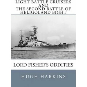 Light Battle Cruisers and The Second Battle of Heligoland Bight: Lord Fisher's Oddities | Hugh Harkins (ISBN: 9781903630525)