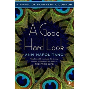 A Good Hard Look: A Novel of Flannery O'Connor | Ann Napolitano (2012)