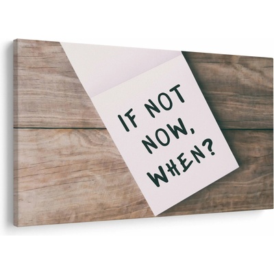 Obraz - If not now, when?, jednodielne 150x100 cm