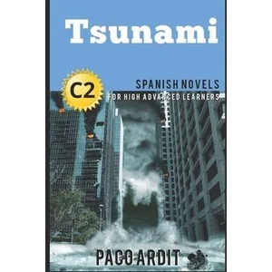 Spanish Novels: Tsunami (Spanish Novels for High Advanced Learners - C2) | Paco Ardit (ISBN: 9781521878507)