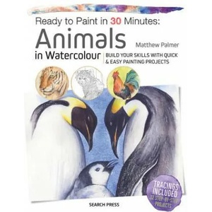 Ready to Paint in 30 Minutes: Animals in Watercolour | Matthew Palmer (ISBN: 9781782216858)