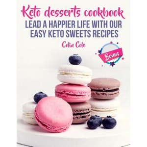 Keto desserts cookbook. Lead a happier life with our easy keto sweets recipes | Colin Cole (ISBN: 9781727833393)