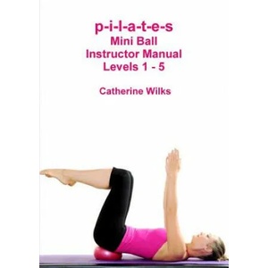 p-i-l-a-t-e-s Mini Ball Instructor Manual - Levels 1 - 5 (ISBN: 9781447784609)