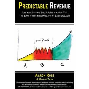 Predictable Revenue: Turn Your Business Into a Sales Machine with the $100 Million Best Practices of Salesforce. com | Marylou Tyler (ISBN: 9780984380244)