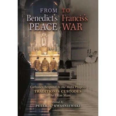 From Benedict's Peace to Francis's War | Kwasniewski Peter A. Kwasniewski