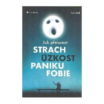 Jak překonat strach, úzkost, paniku a fobie