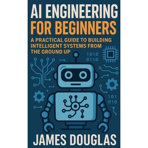 AI Engineering for Beginners | James Douglas (2025)