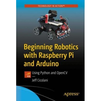 Beginning Robotics with Raspberry Pi and Arduino: Using Python and Opencv Cicolani Jeff