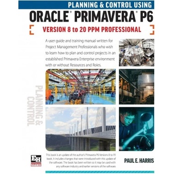 Planning and Control Using Oracle Primavera P6 Versions 8 to 20 PPM Professional