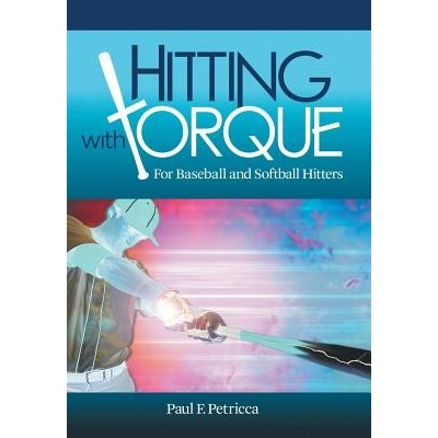 Hitting with Torque: For Baseball and Softball Hitters Petricca Paul F.