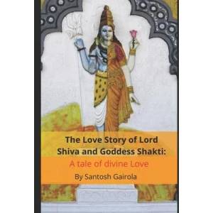 Love Story of Lord Shiva and Goddess Shakti | SANTOSH GAIROLA (ISBN: 9781099569845)