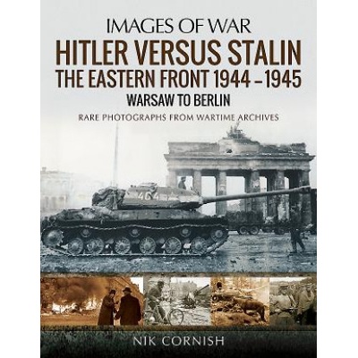 Hitler versus Stalin: The Eastern Front 1944-1945: Warsaw to Berlin | NIK CORNISH