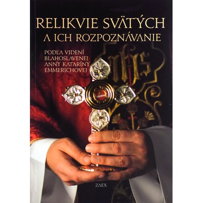 Relikvie svätých a ich rozpoznávanie - Podľa videní blahoslavenej Anny Kataríny Emmerichovej