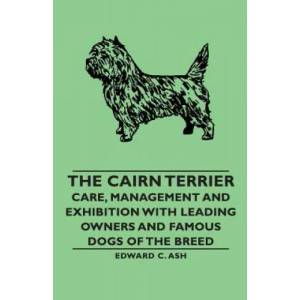 Cairn Terrier - Care, Management and Exhibition with Leading Owners and Famous Dogs of the Breed | Ash, Edward C (ISBN: 9781406789379)