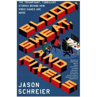 Blood, Sweat, and Pixels Schreier Jason