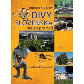 Divy Slovenska nielen pre deti alebo Vlastiveda ako lusk - Ondrej Sliacky