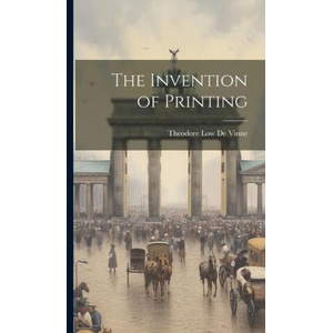 The Invention of Printing | Theodore Low De Vinne (ISBN: 9781020336249)