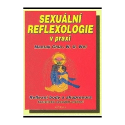 SEXUÁLNÍ REFLEXOLOGIE V PRAXI - Mantak Chia, W.U.Wei