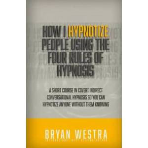 How I Hypnotize People Using The Four Rules Of Hypnosis: A Short Course In Covert Indirect Conversational Hypnosis So You Can Hypnotize Anyone Without | Bryan Westra (ISBN: 9781514282274)