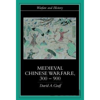 Medieval Chinese Warfare, 300-900 Graff David A.